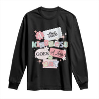 Inspirational A Little Kindness Goes A Long Way Long Sleeve Shirt