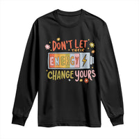 Don't Let Their Energy Change Yours Long Sleeve Shirt