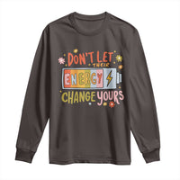Don't Let Their Energy Change Yours Long Sleeve Shirt