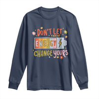 Don't Let Their Energy Change Yours Long Sleeve Shirt