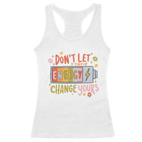 Don't Let Their Energy Change Yours Racerback Tank Top