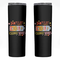 Don't Let Their Energy Change Yours Skinny Tumbler