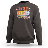 Don't Let Their Energy Change Yours Sweatshirt