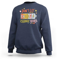 Don't Let Their Energy Change Yours Sweatshirt