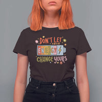 Don't Let Their Energy Change Yours T Shirt For Women