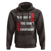 Stop Trying To Be Liked By Everybody Hoodie