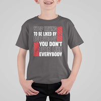Stop Trying To Be Liked By Everybody T Shirt For Kid