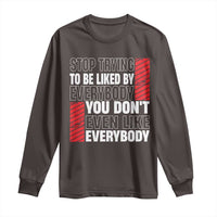 Stop Trying To Be Liked By Everybody Long Sleeve Shirt