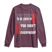 Stop Trying To Be Liked By Everybody Long Sleeve Shirt