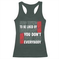 Stop Trying To Be Liked By Everybody Racerback Tank Top