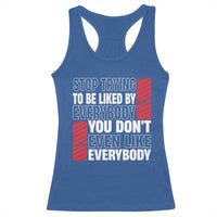 Stop Trying To Be Liked By Everybody Racerback Tank Top