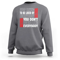 Stop Trying To Be Liked By Everybody Sweatshirt