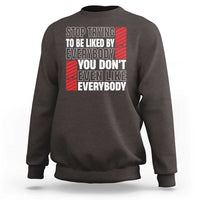 Stop Trying To Be Liked By Everybody Sweatshirt