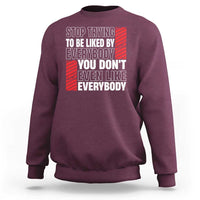 Stop Trying To Be Liked By Everybody Sweatshirt