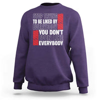 Stop Trying To Be Liked By Everybody Sweatshirt