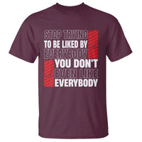 Stop Trying To Be Liked By Everybody T Shirt