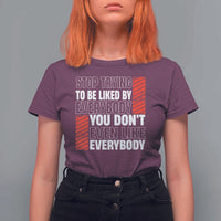 Stop Trying To Be Liked By Everybody T Shirt For Women