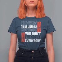 Stop Trying To Be Liked By Everybody T Shirt For Women