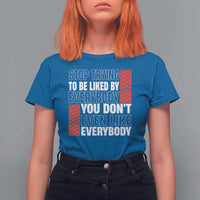 Stop Trying To Be Liked By Everybody T Shirt For Women