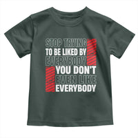 Stop Trying To Be Liked By Everybody Toddler T Shirt