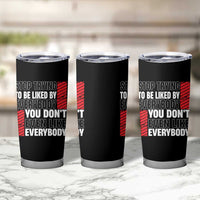 Stop Trying To Be Liked By Everybody Tumbler Cup
