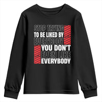 Stop Trying To Be Liked By Everybody Youth Sweatshirt
