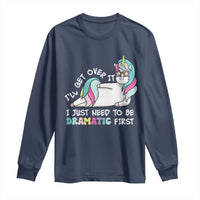Funny Unicorn I'll Get Over It I Just Need To Be Dramatic Long Sleeve Shirt