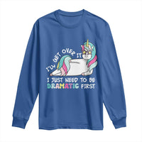 Funny Unicorn I'll Get Over It I Just Need To Be Dramatic Long Sleeve Shirt