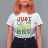 Just Let Me Stim Bro T Shirt For Women Autism ADHD Stimming