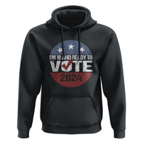 Vote 2024 Hoodie 18 and Ready To Vote First Time Voter - Wonder Print Shop