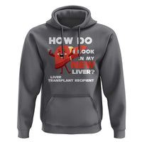 Liver Transplant Recipient Hoodie How Do I Look in My New Liver