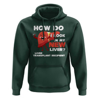Liver Transplant Recipient Hoodie How Do I Look in My New Liver