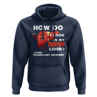 Liver Transplant Recipient Hoodie How Do I Look in My New Liver