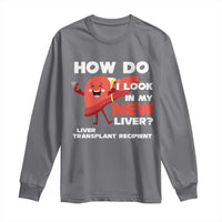 Liver Transplant Recipient Long Sleeve Shirt How Do I Look in My New Liver