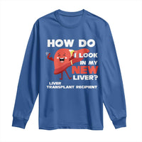 Liver Transplant Recipient Long Sleeve Shirt How Do I Look in My New Liver