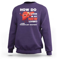 Liver Transplant Recipient Sweatshirt How Do I Look in My New Liver
