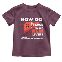 Liver Transplant Recipient Toddler T Shirt How Do I Look in My New Liver