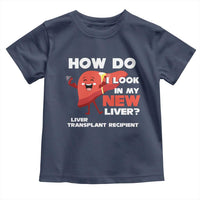 Liver Transplant Recipient Toddler T Shirt How Do I Look in My New Liver