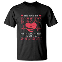Heart Transplant T Shirt This Isn't My Heart But I'm Doing My Best To Give It A Good Home