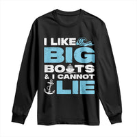 Funny I Like Big Boats and I Cannot Lie Long Sleeve Shirt