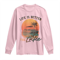 Life Is Better At The Lake Long Sleeve Shirt Pontoon Boat