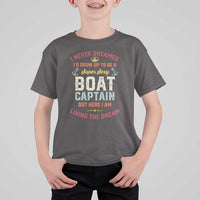 Boat Captain T Shirt For Kid I Never Dreamed I'd Grow Up To be A Super Sexy Boat Captain