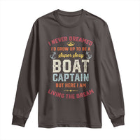 Boat Captain Long Sleeve Shirt I Never Dreamed I'd Grow Up To be A Super Sexy Boat Captain
