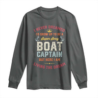 Boat Captain Long Sleeve Shirt I Never Dreamed I'd Grow Up To be A Super Sexy Boat Captain