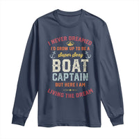 Boat Captain Long Sleeve Shirt I Never Dreamed I'd Grow Up To be A Super Sexy Boat Captain