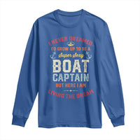 Boat Captain Long Sleeve Shirt I Never Dreamed I'd Grow Up To be A Super Sexy Boat Captain