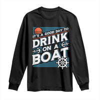 It's A Good Day To Drink On A Boat Long Sleeve Shirt