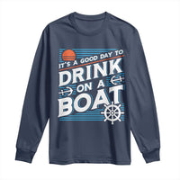 It's A Good Day To Drink On A Boat Long Sleeve Shirt