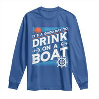 It's A Good Day To Drink On A Boat Long Sleeve Shirt