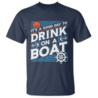It's A Good Day To Drink On A Boat T Shirt